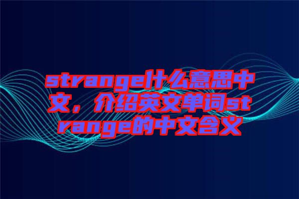 strange什么意思中文，介紹英文單詞strange的中文含義