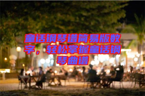 童話鋼琴譜簡易版數(shù)字，輕松掌握童話鋼琴曲譜