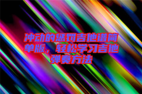 沖動的懲罰吉他譜簡單版，輕松學(xué)習(xí)吉他彈奏方法