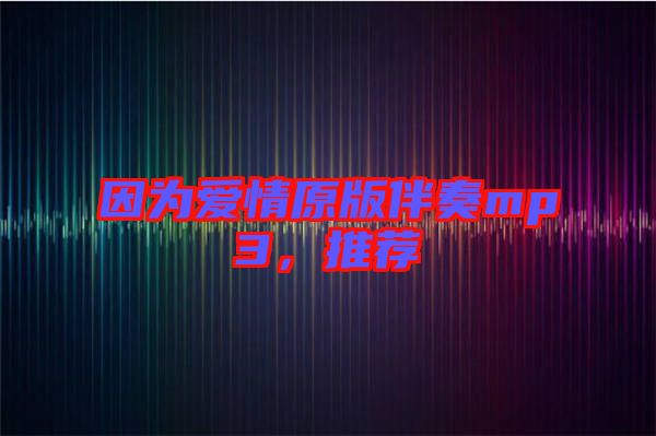 因?yàn)閻?ài)情原版伴奏mp3，推薦