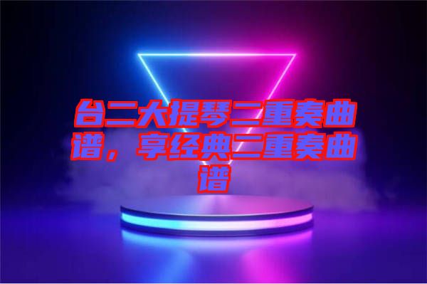 臺二大提琴二重奏曲譜，享經(jīng)典二重奏曲譜