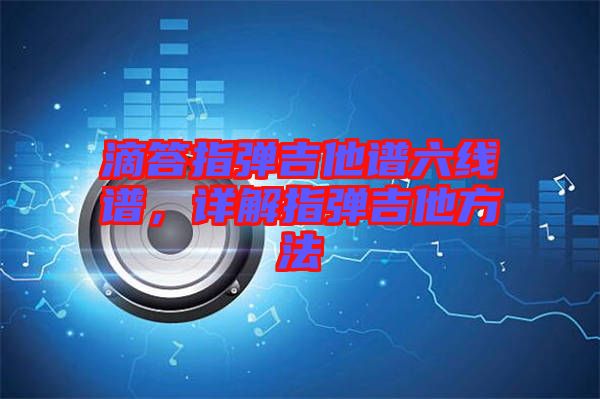 滴答指彈吉他譜六線譜，詳解指彈吉他方法