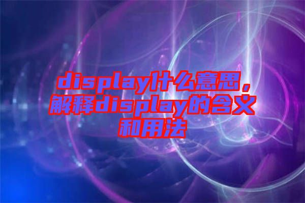 display什么意思，解釋display的含義和用法