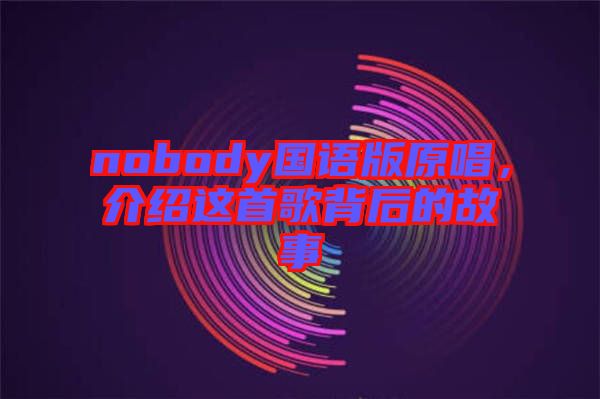 nobody國語版原唱，介紹這首歌背后的故事