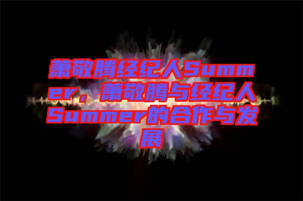 蕭敬騰經(jīng)紀(jì)人Summer，蕭敬騰與經(jīng)紀(jì)人Summer的合作與發(fā)展