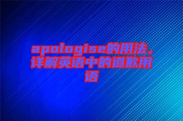 apologise的用法，詳解英語中的道歉用語