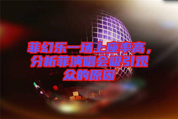 菲幻樂一場上座率高，分析菲演唱會吸引觀眾的原因