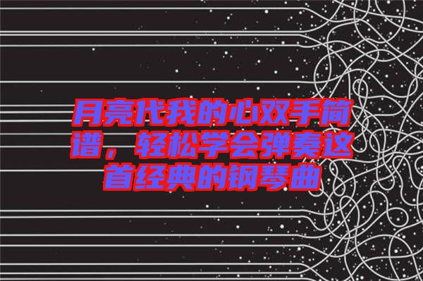 月亮代我的心雙手簡譜，輕松學會彈奏這首經(jīng)典的鋼琴曲