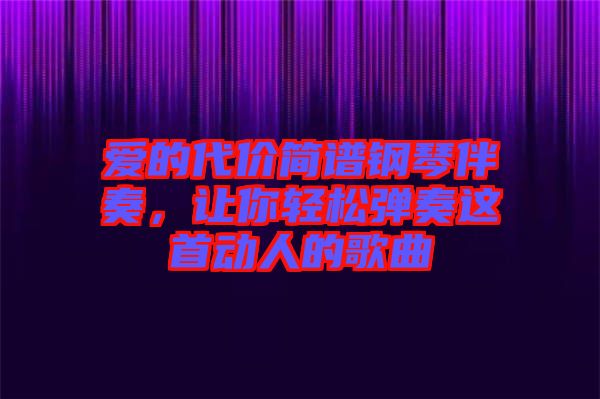 愛的代價(jià)簡譜鋼琴伴奏，讓你輕松彈奏這首動人的歌曲