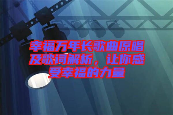 幸福萬年長歌曲原唱及歌詞解析，讓你感受幸福的力量