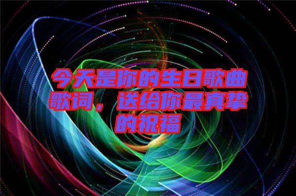 今天是你的生日歌曲歌詞，送給你最真摯的祝福