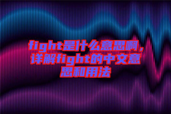 fight是什么意思啊，詳解fight的中文意思和用法