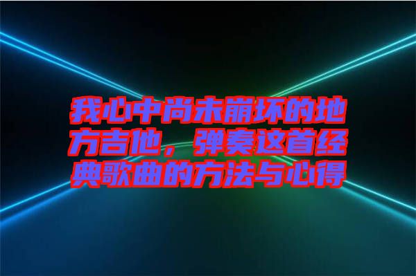 我心中尚未崩壞的地方吉他，彈奏這首經(jīng)典歌曲的方法與心得