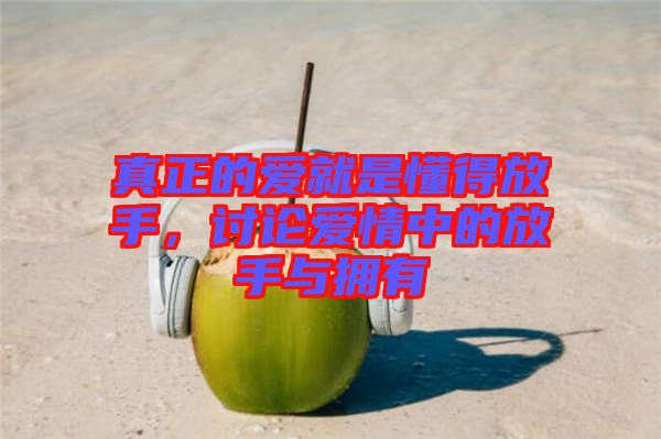 真正的愛就是懂得放手，討論愛情中的放手與擁有