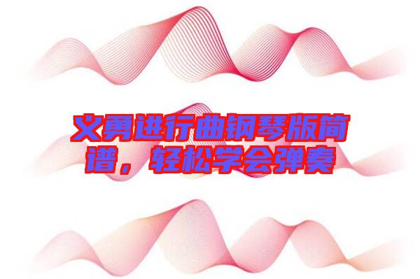 義勇進(jìn)行曲鋼琴版簡(jiǎn)譜，輕松學(xué)會(huì)彈奏