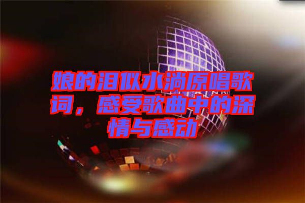 娘的淚似水淌原唱歌詞，感受歌曲中的深情與感動