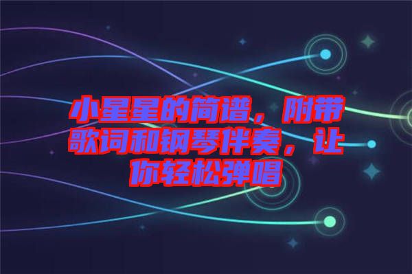 小星星的簡(jiǎn)譜，附帶歌詞和鋼琴伴奏，讓你輕松彈唱