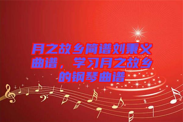 月之故鄉(xiāng)簡譜劉秉義曲譜，學(xué)習(xí)月之故鄉(xiāng)的鋼琴曲譜