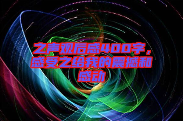 之聲觀后感400字，感受之給我的震撼和感動