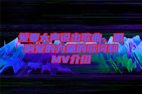 愛要大聲說出歌曲，唱響愛的力量的歌詞和MV介紹