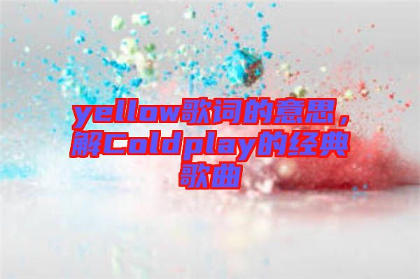 yellow歌詞的意思，解Coldplay的經(jīng)典歌曲