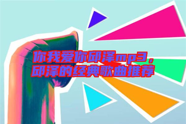 你我愛你邱澤mp3，邱澤的經典歌曲推薦