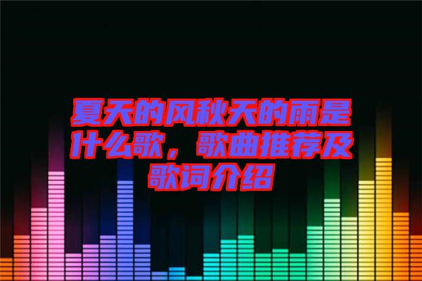 夏天的風秋天的雨是什么歌，歌曲推薦及歌詞介紹