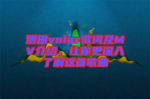 側(cè)田volar歌詞及MV介紹，讓你更深入了解這首歌曲