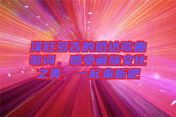 澤旺多吉的哈達歌曲歌詞，感受藏族文化之美，一起來聽吧