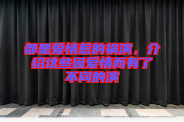 都是愛情惹的禍演，介紹這些因愛情而有了不同的演