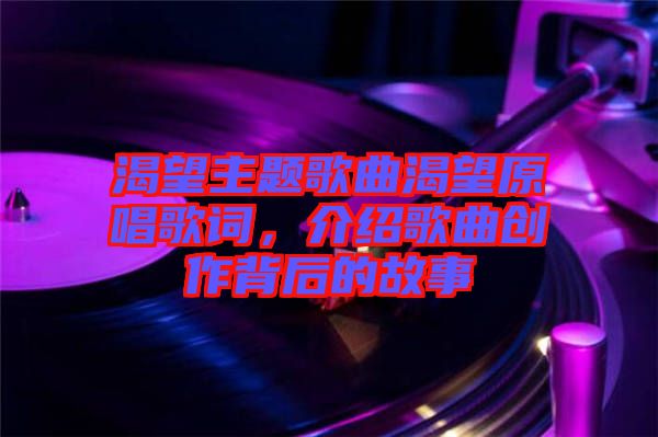 渴望主題歌曲渴望原唱歌詞，介紹歌曲創(chuàng)作背后的故事