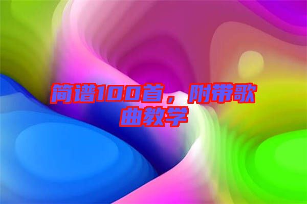 簡譜100首，附帶歌曲教學(xué)