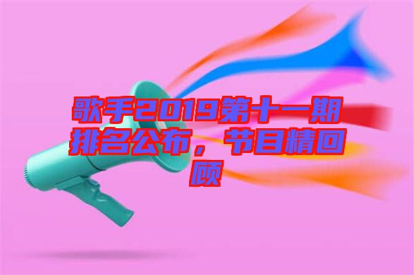 歌手2019第十一期排名公布，節(jié)目精回顧