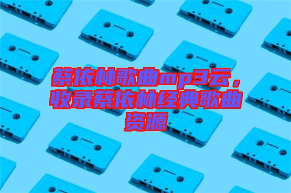 蔡依林歌曲mp3云，收錄蔡依林經(jīng)典歌曲資源