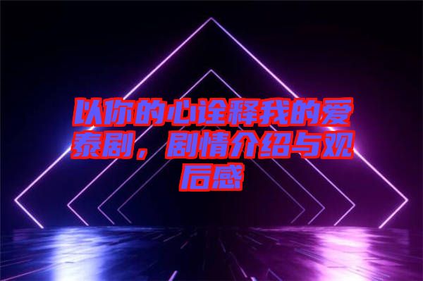 以你的心詮釋我的愛泰劇，劇情介紹與觀后感