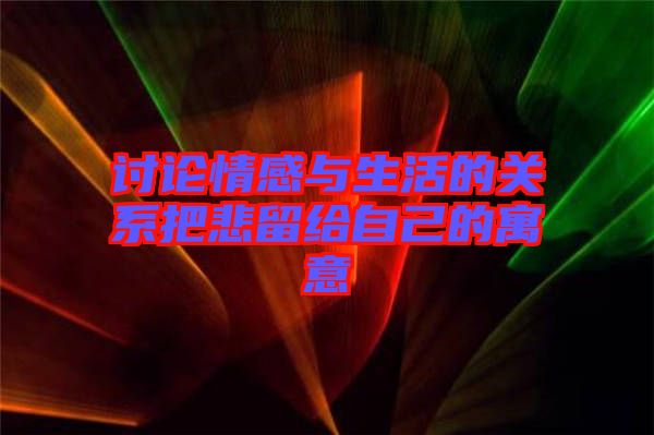 討論情感與生活的關(guān)系把悲留給自己的寓意