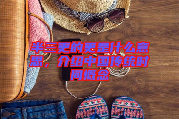 半三更的更是什么意思，介紹中國傳統(tǒng)時(shí)間概念