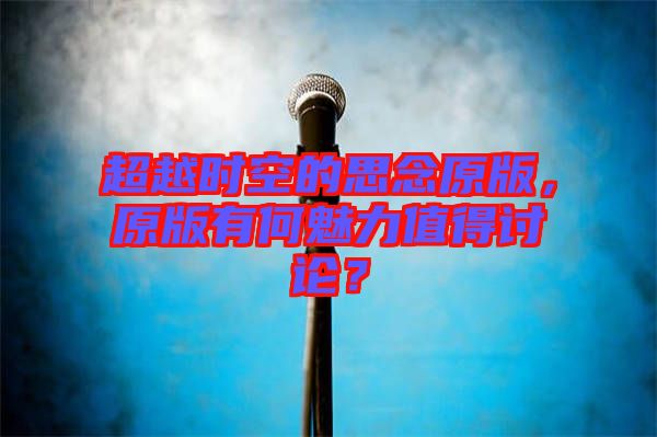 超越時(shí)空的思念原版，原版有何魅力值得討論？