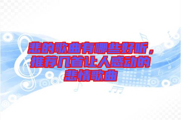 悲的歌曲有哪些好聽，推薦幾首讓人感動的悲情歌曲