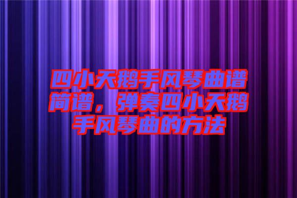 四小天鵝手風(fēng)琴曲譜簡譜，彈奏四小天鵝手風(fēng)琴曲的方法