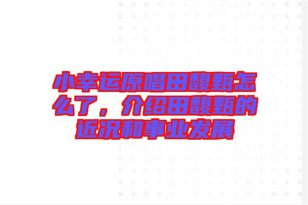 小幸運原唱田馥甄怎么了，介紹田馥甄的近況和事業(yè)發(fā)展