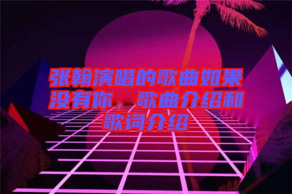 張翰演唱的歌曲如果沒有你，歌曲介紹和歌詞介紹