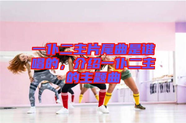 一仆二主片尾曲是誰唱的，介紹一仆二主的主題曲