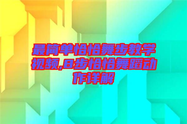 最簡單恰恰舞步教學(xué)視頻,8步恰恰舞蹈動(dòng)作詳解