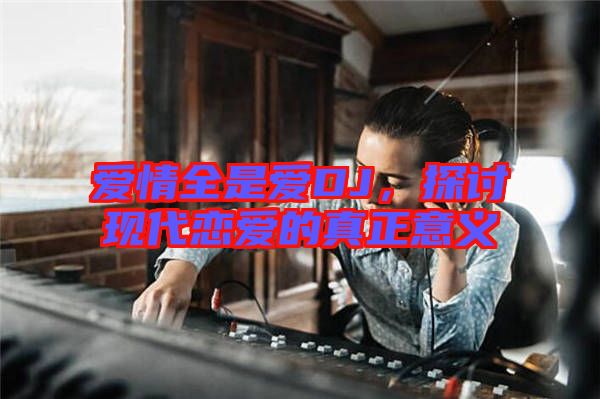 愛情全是愛DJ，探討現(xiàn)代戀愛的真正意義