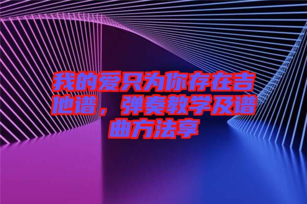 我的愛只為你存在吉他譜，彈奏教學及譜曲方法享