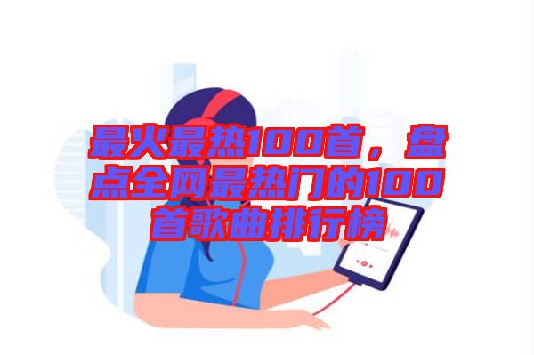 最火最熱100首，盤(pán)點(diǎn)全網(wǎng)最熱門(mén)的100首歌曲排行榜