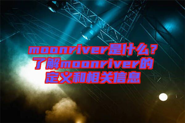 moonriver是什么？了解moonriver的定義和相關(guān)信息