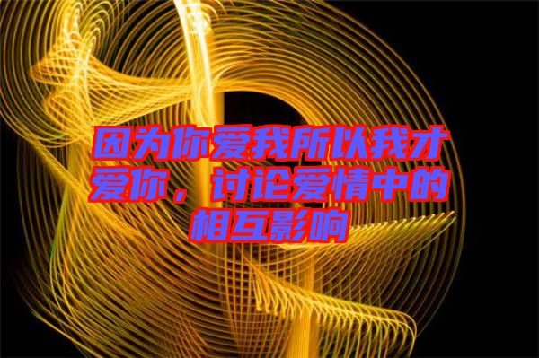 因為你愛我所以我才愛你，討論愛情中的相互影響