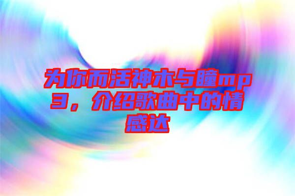 為你而活神木與瞳mp3，介紹歌曲中的情感達